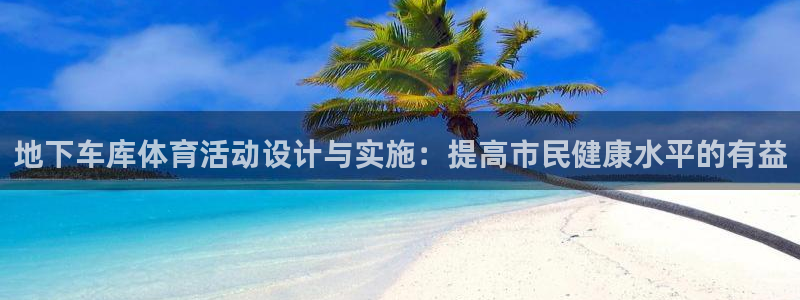 天天体育节目表：地下车库体育活动设计与实施：提高市民健康水平的有益
