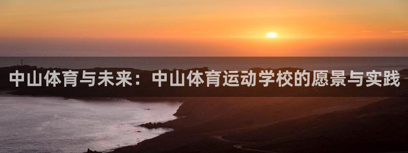 天天体育平台官网：中山体育与未来：中山体育运动学校的愿景与实践